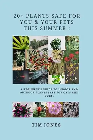 20+ Plants Safe for You & Your Pets this Summer : A beginner’s guide to indoor and outdoor plants safe for cats and dogs: Tim Jones: Short Read Book … : Premium colored interior : Glossy Cover