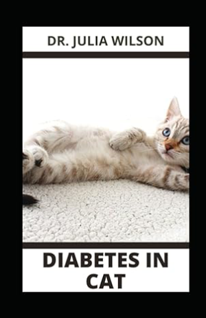 DIABETES IN CAT: Everything You Need To Know About Diabetes In Cat; Signs & Symptoms, Treatment, Risk Factor & Diet